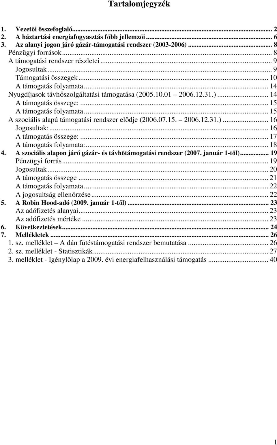 .. 14 A támogatás összege:... 15 A támogatás folyamata... 15 A szociális alapú támogatási rendszer eldje (2006.07.15. 2006.12.31.)... 16 Jogosultak:... 16 A támogatás összege:.