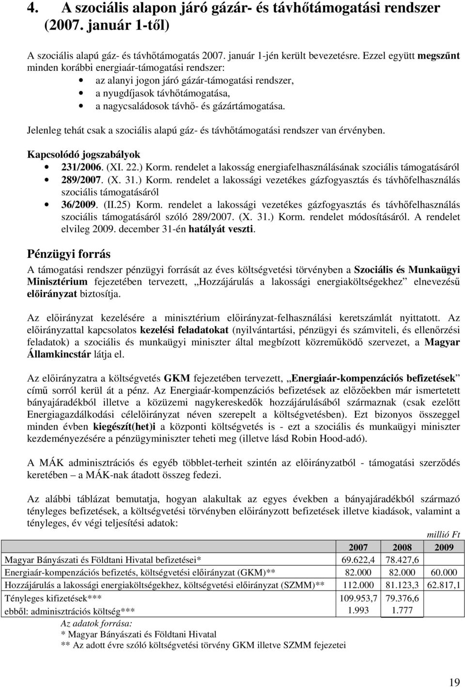 Jelenleg tehát csak a szociális alapú gáz- és távhtámogatási rendszer van érvényben. Kapcsolódó jogszabályok 231/2006. (XI. 22.) Korm.