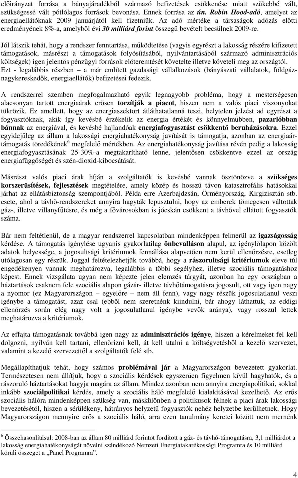 Az adó mértéke a társaságok adózás eltti eredményének 8%-a, amelybl évi 30 milliárd forint összeg bevételt becsülnek 2009-re.