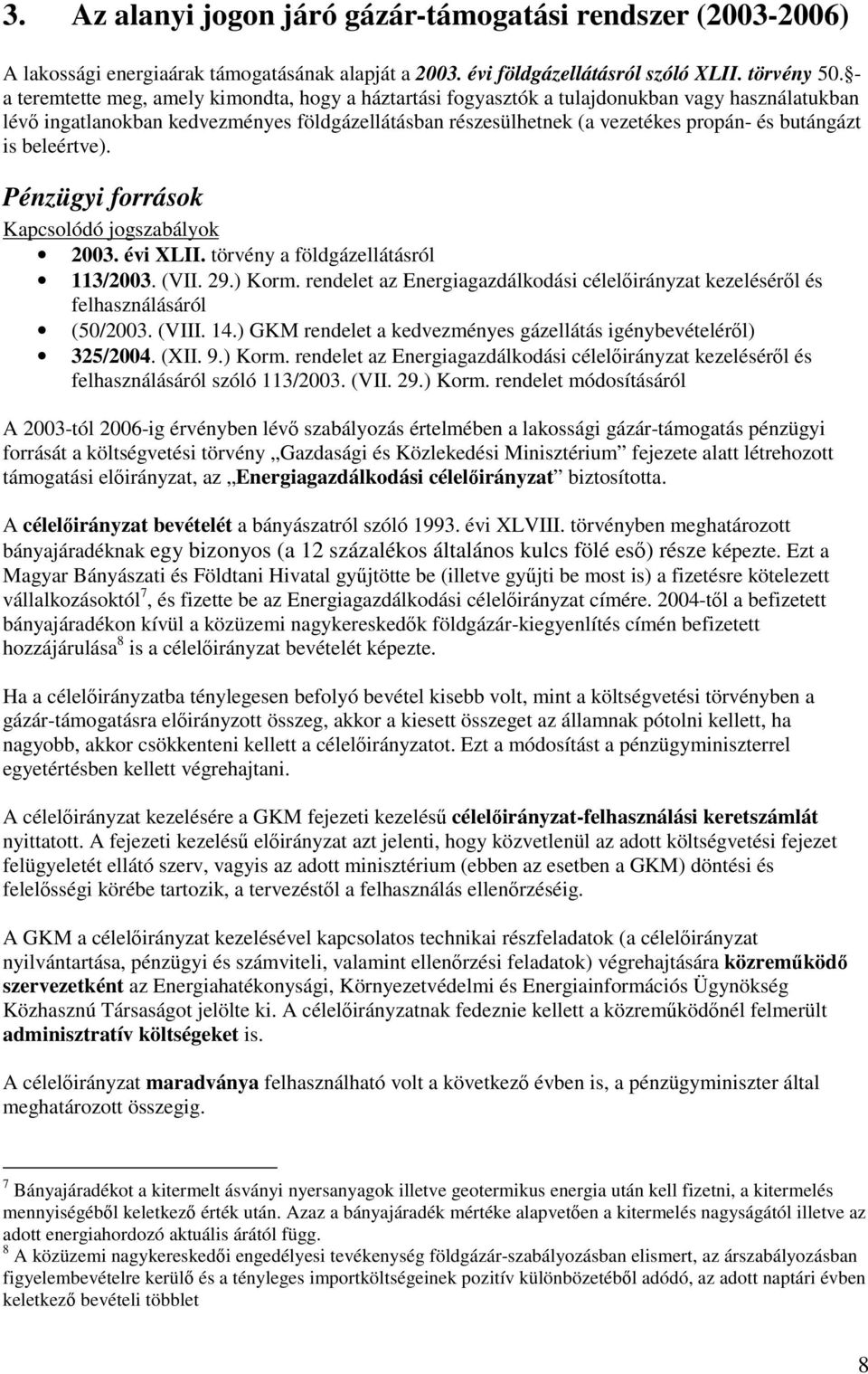 is beleértve). Pénzügyi források Kapcsolódó jogszabályok 2003. évi XLII. törvény a földgázellátásról 113/2003. (VII. 29.) Korm.