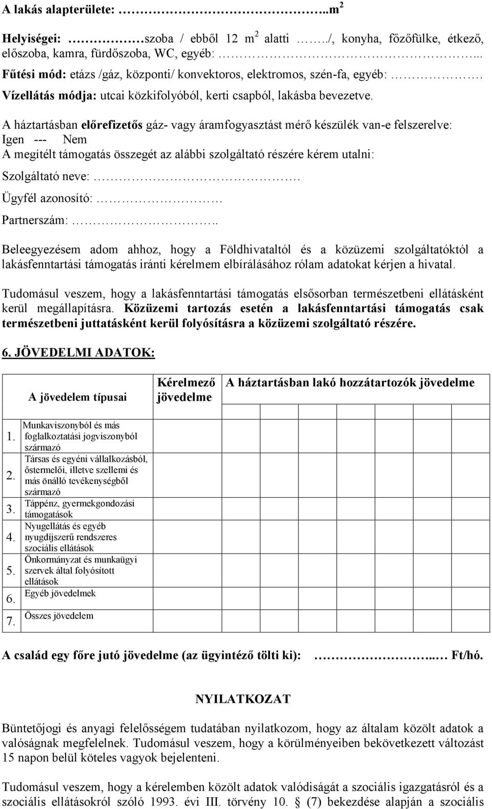 A háztartásban előrefizetős gáz- vagy áramfogyasztást mérő készülék van-e felszerelve: Igen --- Nem A megítélt támogatás összegét az alábbi szolgáltató részére kérem utalni: Szolgáltató neve:.