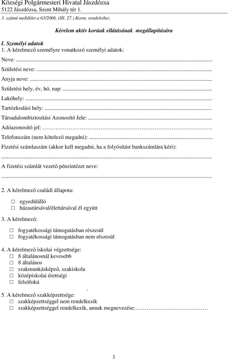 .. Társadalombiztosítási Azonosító Jele:... Adóazonosító jel:. Telefonszám (nem kötelező megadni):... Fizetési számlaszám (akkor kell megadni, ha a folyósítást bankszámlára kéri):.