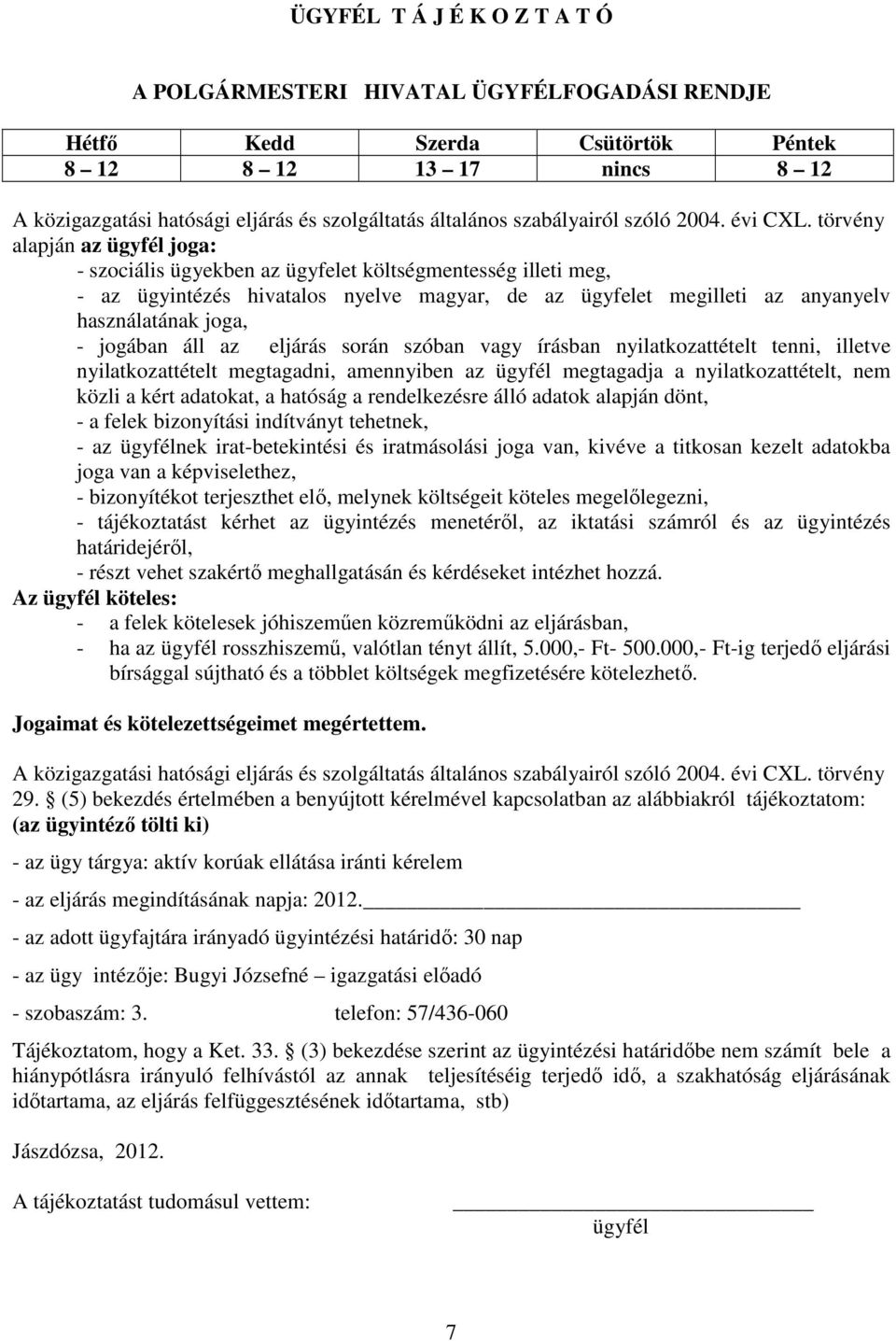 törvény alapján az ügyfél joga: - szociális ügyekben az ügyfelet költségmentesség illeti meg, - az ügyintézés hivatalos nyelve magyar, de az ügyfelet megilleti az anyanyelv használatának joga, -