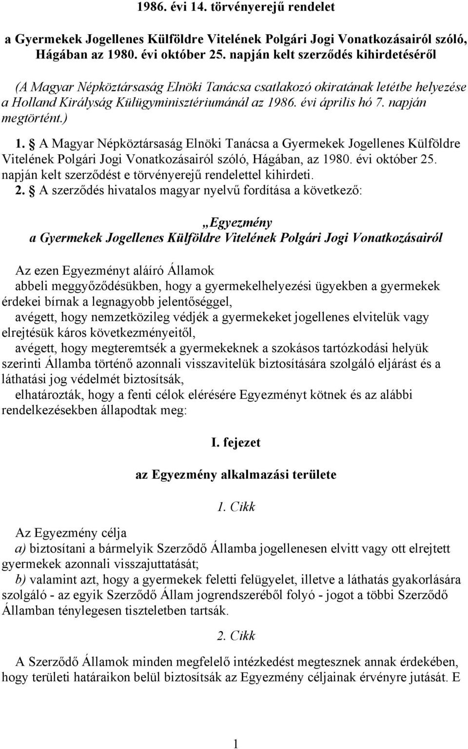 napján megtörtént.) 1. A Magyar Népköztársaság Elnöki Tanácsa a Gyermekek Jogellenes Külföldre Vitelének Polgári Jogi Vonatkozásairól szóló, Hágában, az 1980. évi október 25.