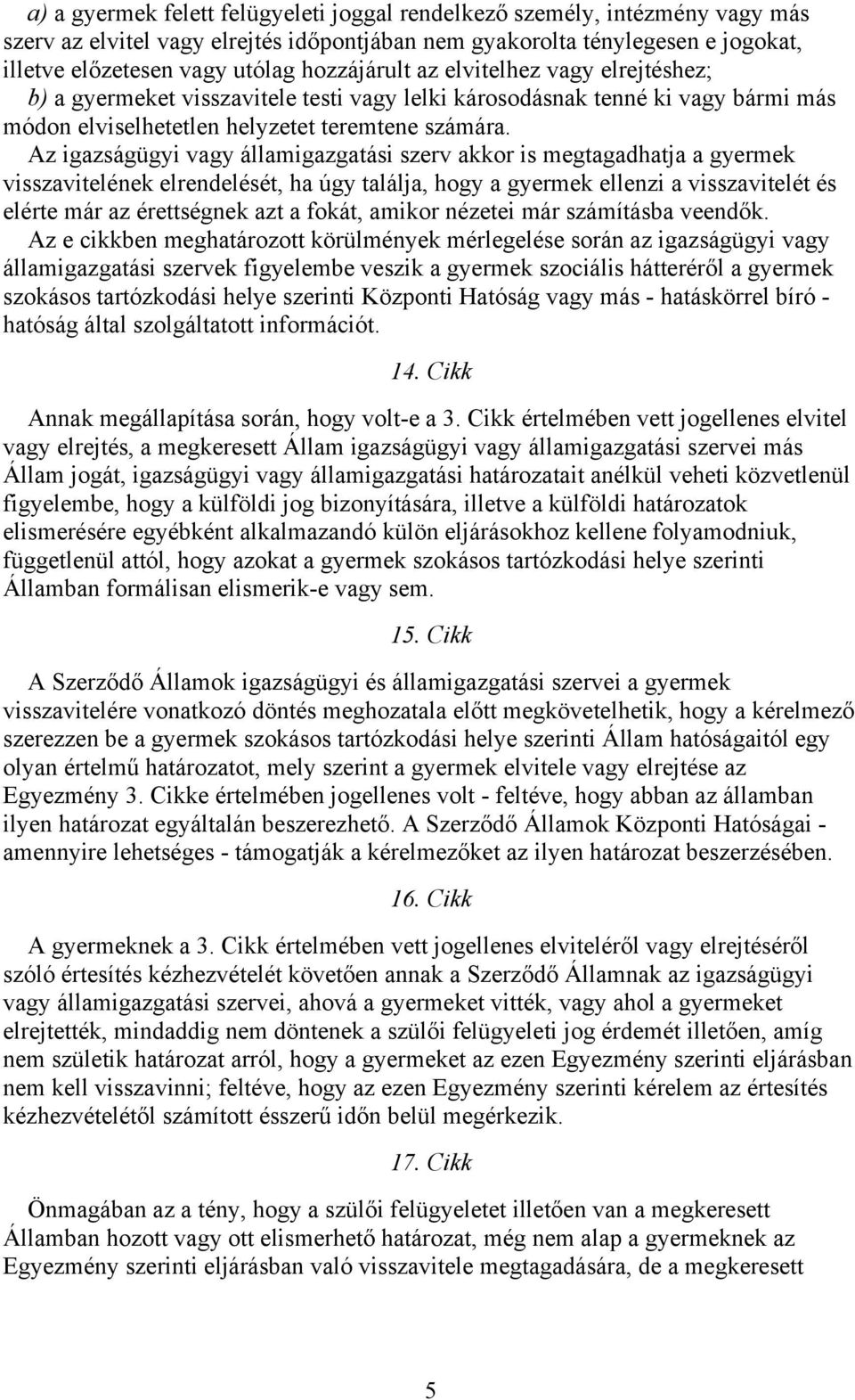 Az igazságügyi vagy államigazgatási szerv akkor is megtagadhatja a gyermek visszavitelének elrendelését, ha úgy találja, hogy a gyermek ellenzi a visszavitelét és elérte már az érettségnek azt a