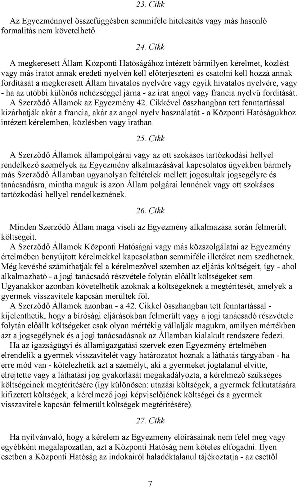 Állam hivatalos nyelvére vagy egyik hivatalos nyelvére, vagy - ha az utóbbi különös nehézséggel járna - az irat angol vagy francia nyelvű fordítását. A Szerződő Államok az Egyezmény 42.