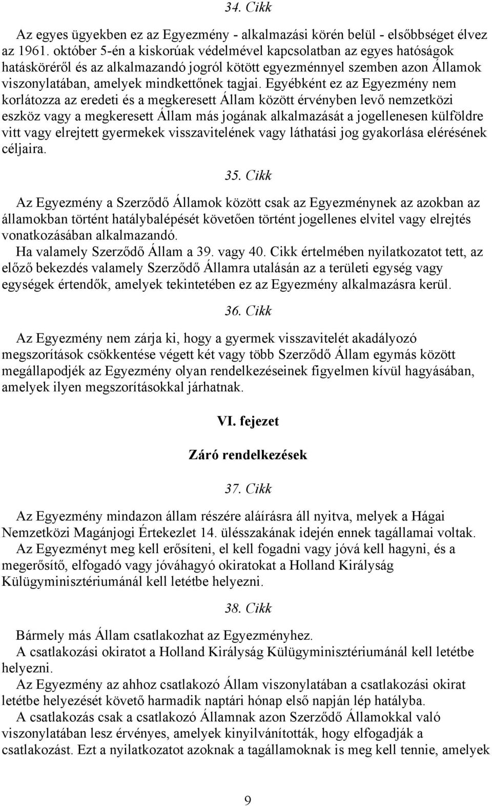 Egyébként ez az Egyezmény nem korlátozza az eredeti és a megkeresett Állam között érvényben levő nemzetközi eszköz vagy a megkeresett Állam más jogának alkalmazását a jogellenesen külföldre vitt vagy