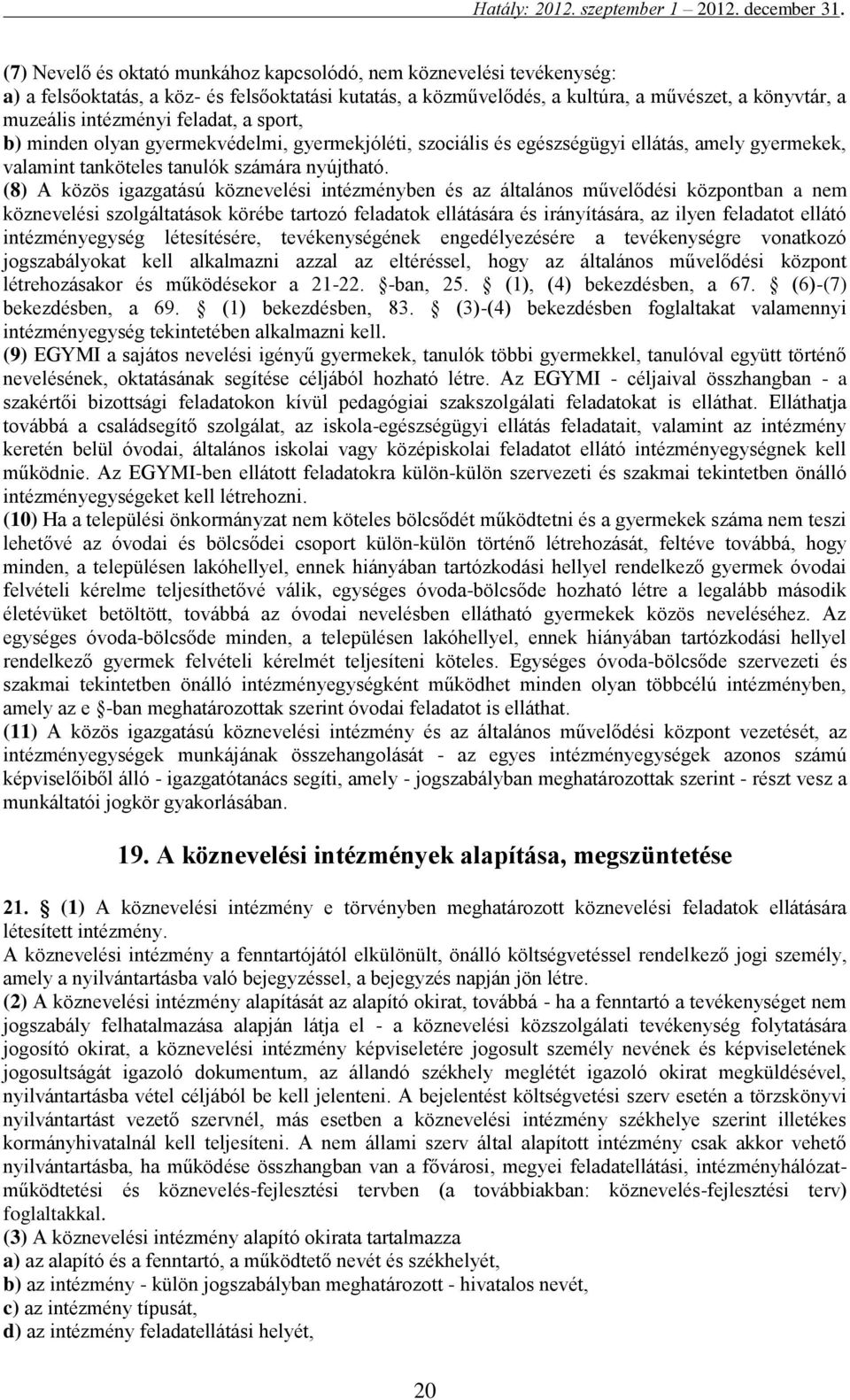 (8) A közös igazgatású köznevelési intézményben és az általános művelődési központban a nem köznevelési szolgáltatások körébe tartozó feladatok ellátására és irányítására, az ilyen feladatot ellátó