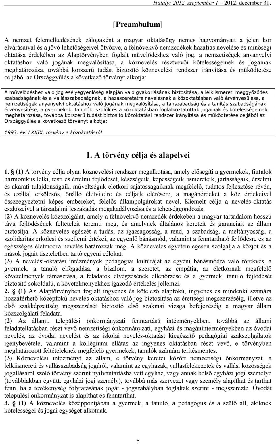 meghatározása, továbbá korszerű tudást biztosító köznevelési rendszer irányítása és működtetése céljából az Országgyűlés a következő törvényt alkotja: A művelődéshez való jog esélyegyenlőség alapján