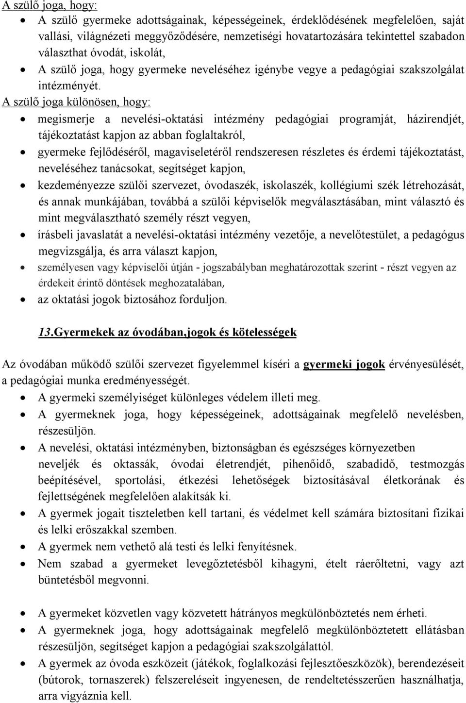 A szülő joga különösen, hogy: megismerje a nevelési-oktatási intézmény pedagógiai programját, házirendjét, tájékoztatást kapjon az abban foglaltakról, gyermeke fejlődéséről, magaviseletéről