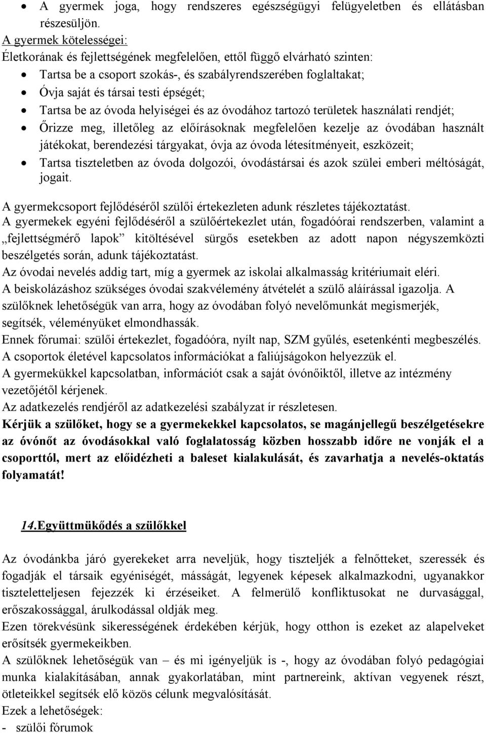 Tartsa be az óvoda helyiségei és az óvodához tartozó területek használati rendjét; Őrizze meg, illetőleg az előírásoknak megfelelően kezelje az óvodában használt játékokat, berendezési tárgyakat,