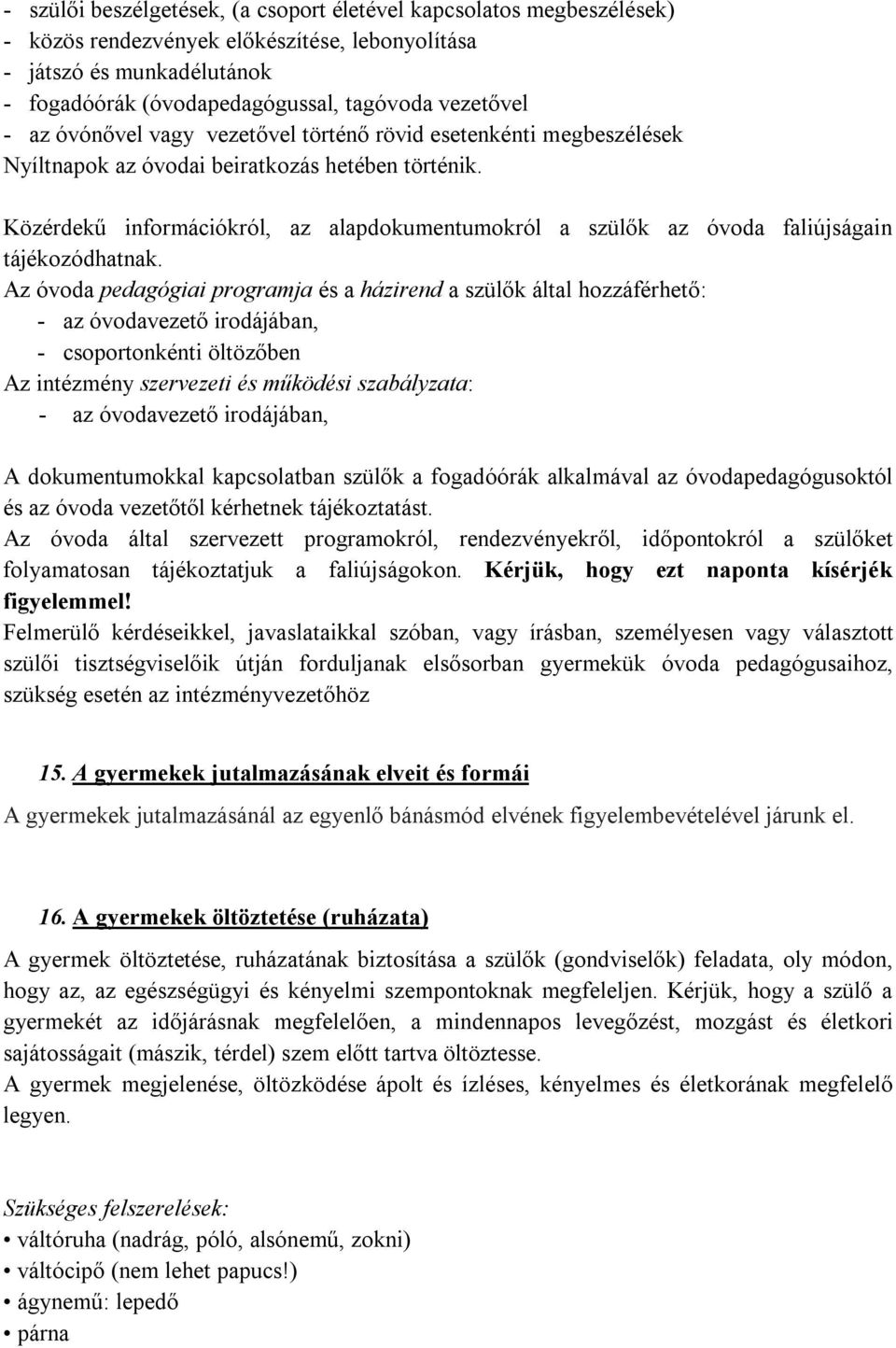 Közérdekű információkról, az alapdokumentumokról a szülők az óvoda faliújságain tájékozódhatnak.