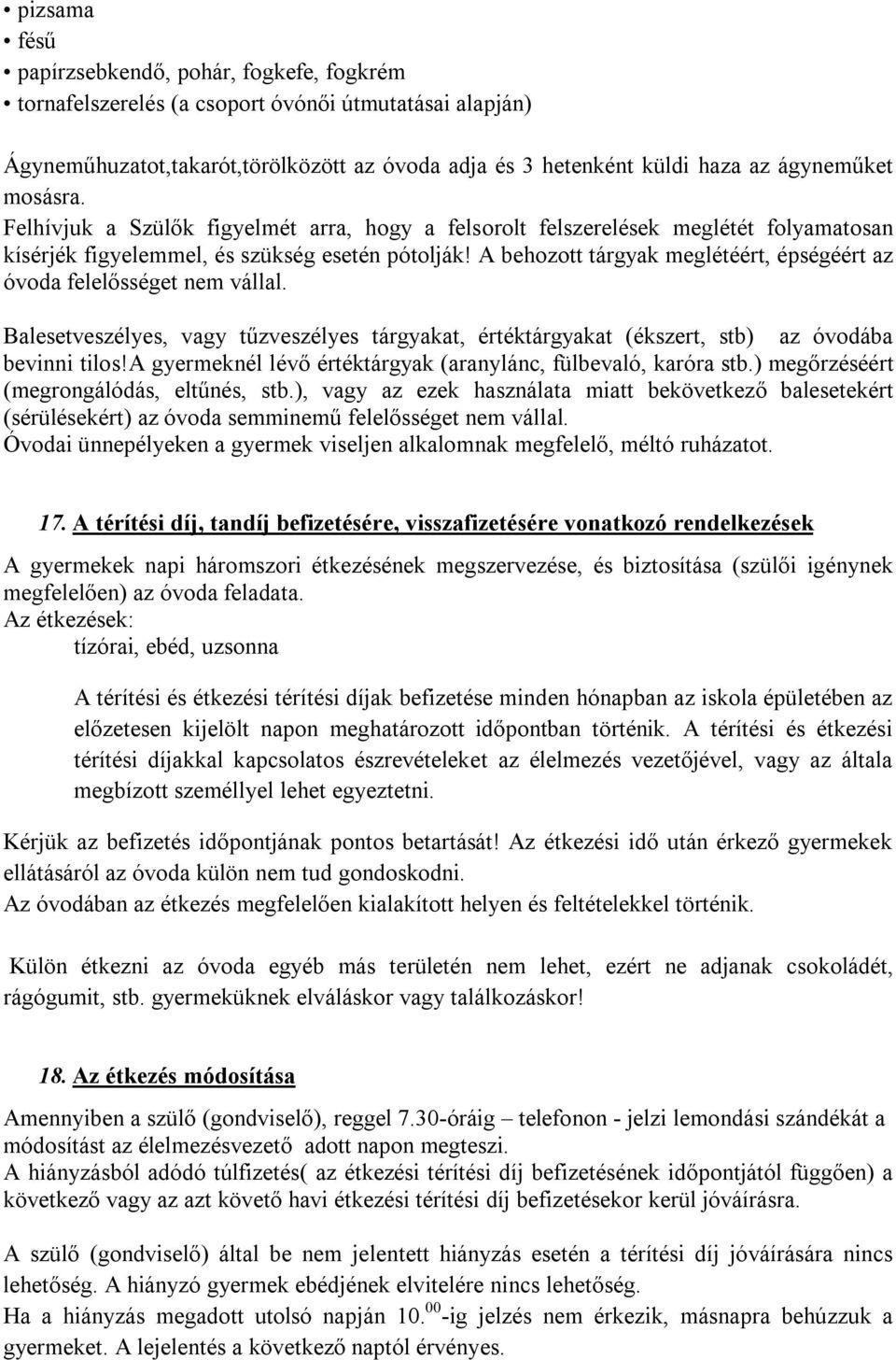 A behozott tárgyak meglétéért, épségéért az óvoda felelősséget nem vállal. Balesetveszélyes, vagy tűzveszélyes tárgyakat, értéktárgyakat (ékszert, stb) az óvodába bevinni tilos!