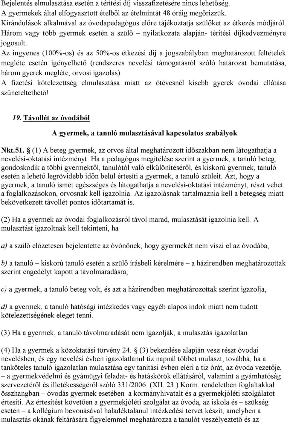 Az ingyenes (100%-os) és az 50%-os étkezési díj a jogszabályban meghatározott feltételek megléte esetén igényelhető (rendszeres nevelési támogatásról szóló határozat bemutatása, három gyerek megléte,