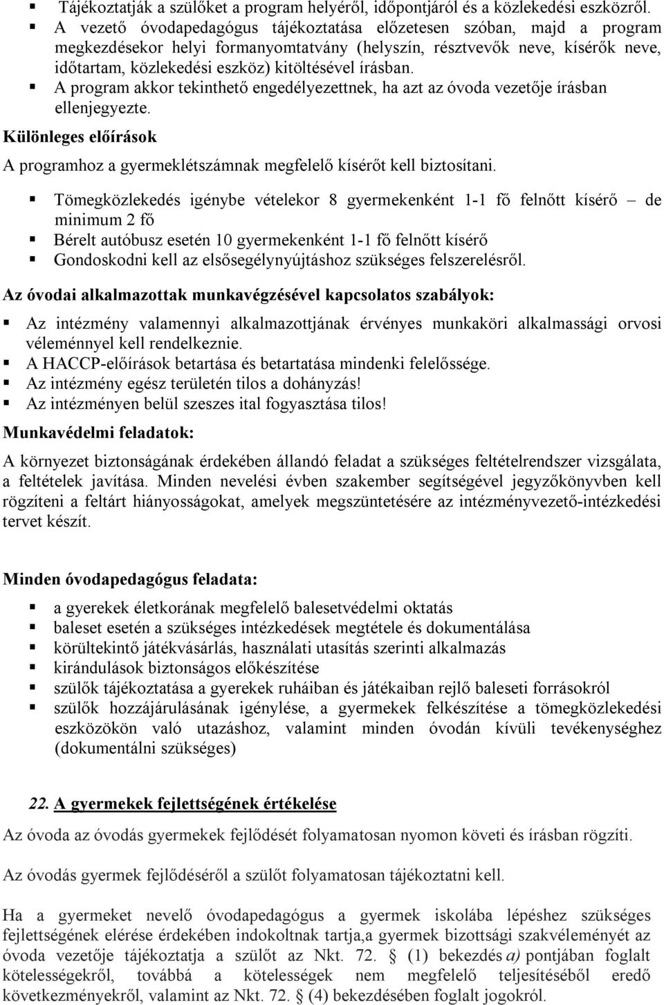 írásban. A program akkor tekinthető engedélyezettnek, ha azt az óvoda vezetője írásban ellenjegyezte. Különleges előírások A programhoz a gyermeklétszámnak megfelelő kísérőt kell biztosítani.