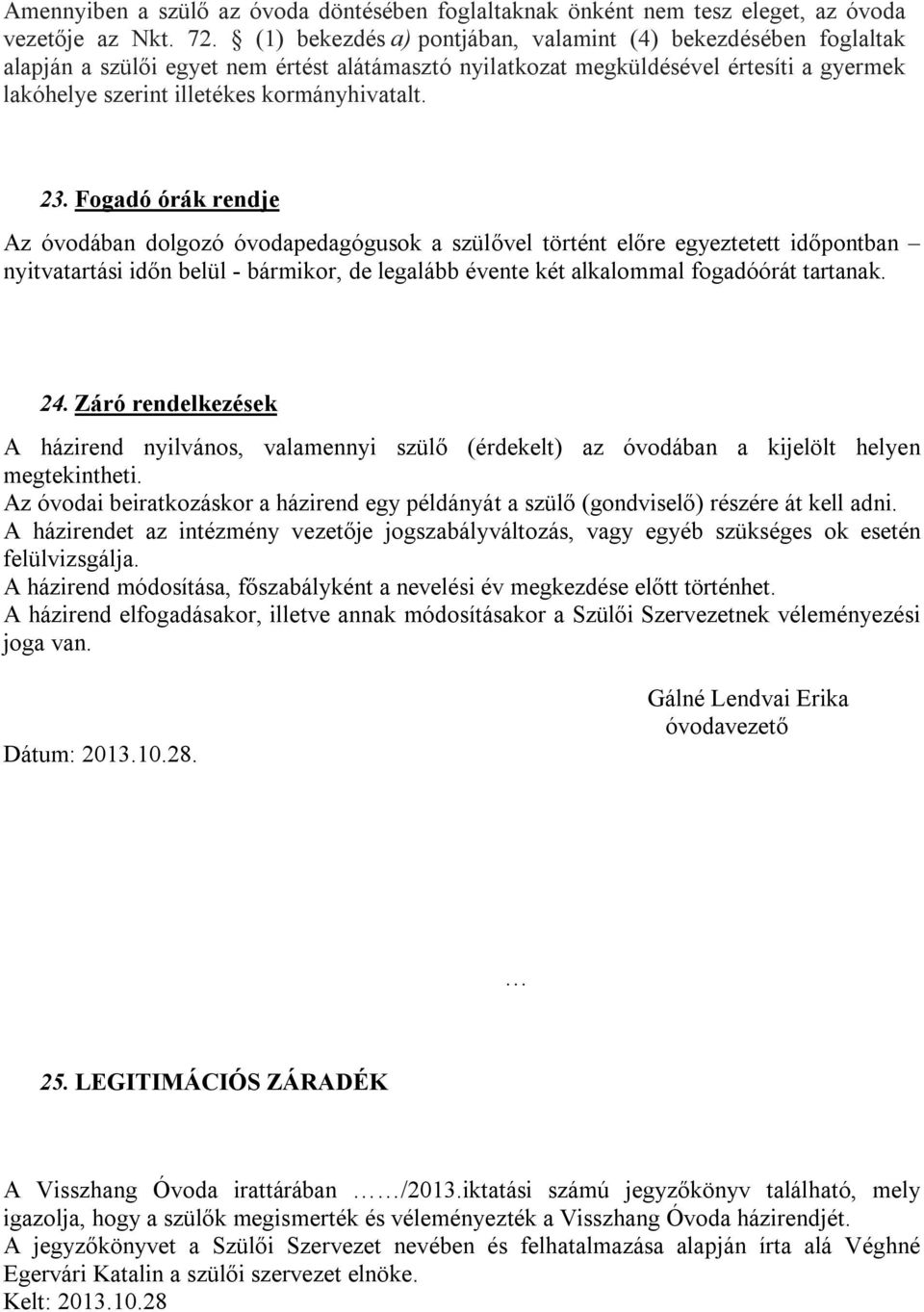 23. Fogadó órák rendje Az óvodában dolgozó óvodapedagógusok a szülővel történt előre egyeztetett időpontban nyitvatartási időn belül - bármikor, de legalább évente két alkalommal fogadóórát tartanak.