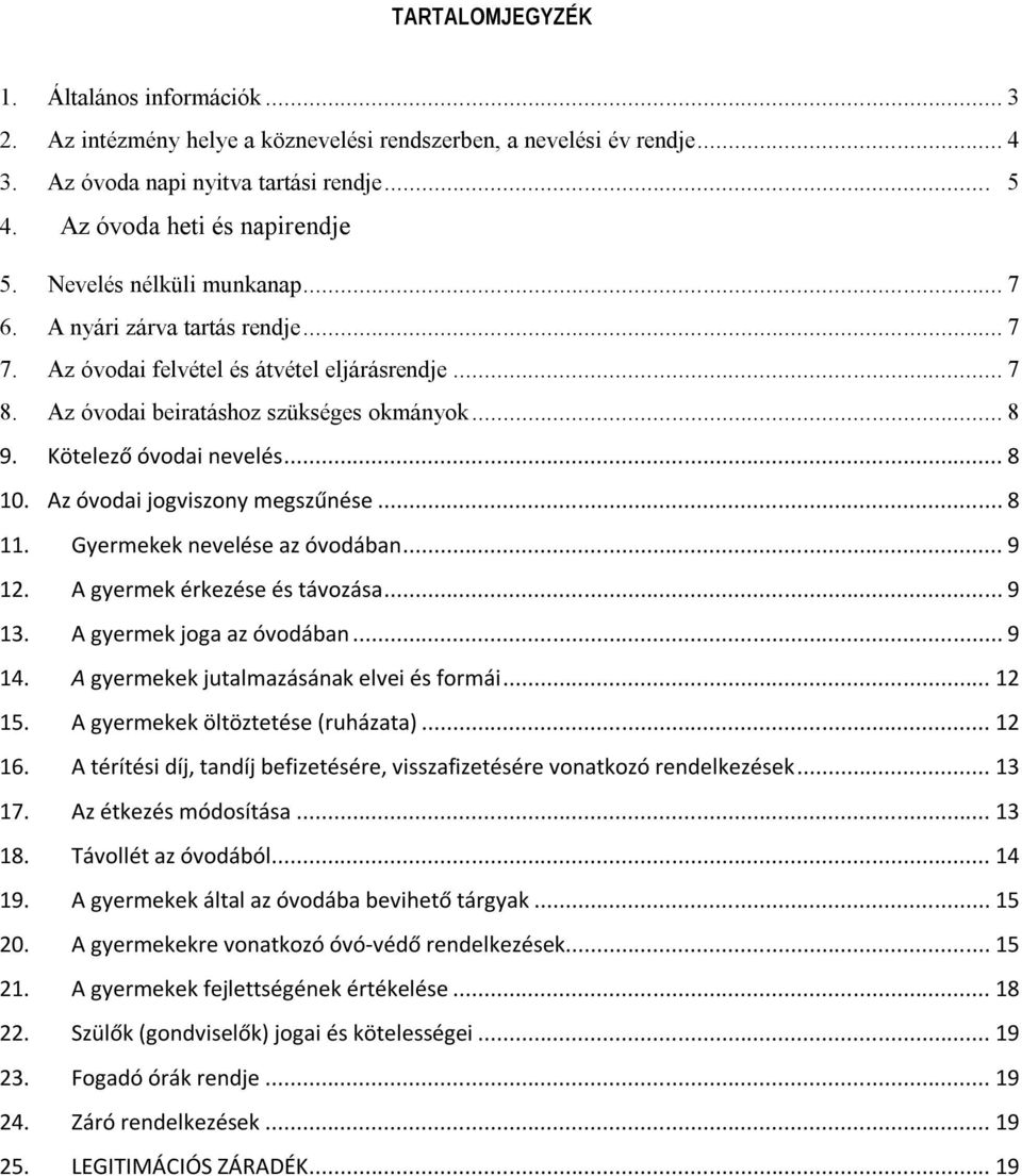 Az óvodai jogviszony megszűnése... 8 11. Gyermekek nevelése az óvodában... 9 12. A gyermek érkezése és távozása... 9 13. A gyermek joga az óvodában... 9 14. A gyermekek jutalmazásának elvei és formái.