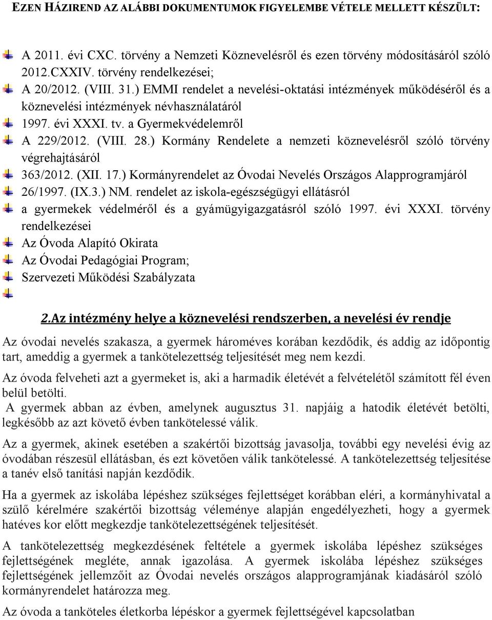 a Gyermekvédelemről A 229/2012. (VIII. 28.) Kormány Rendelete a nemzeti köznevelésről szóló törvény végrehajtásáról 363/2012. (XII. 17.