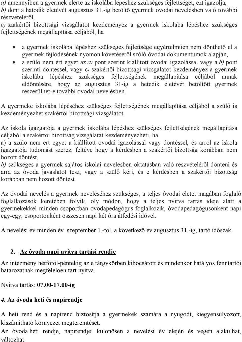 gyermek iskolába lépéshez szükséges fejlettsége egyértelműen nem dönthető el a gyermek fejlődésének nyomon követéséről szóló óvodai dokumentumok alapján, a szülő nem ért egyet az a) pont szerint