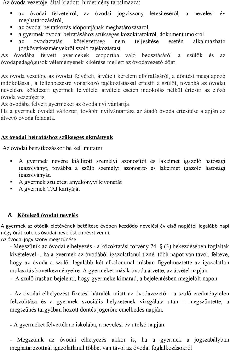 gyermekek csoportba való beosztásáról a szülők és az óvodapedagógusok véleményének kikérése mellett az óvodavezető dönt.