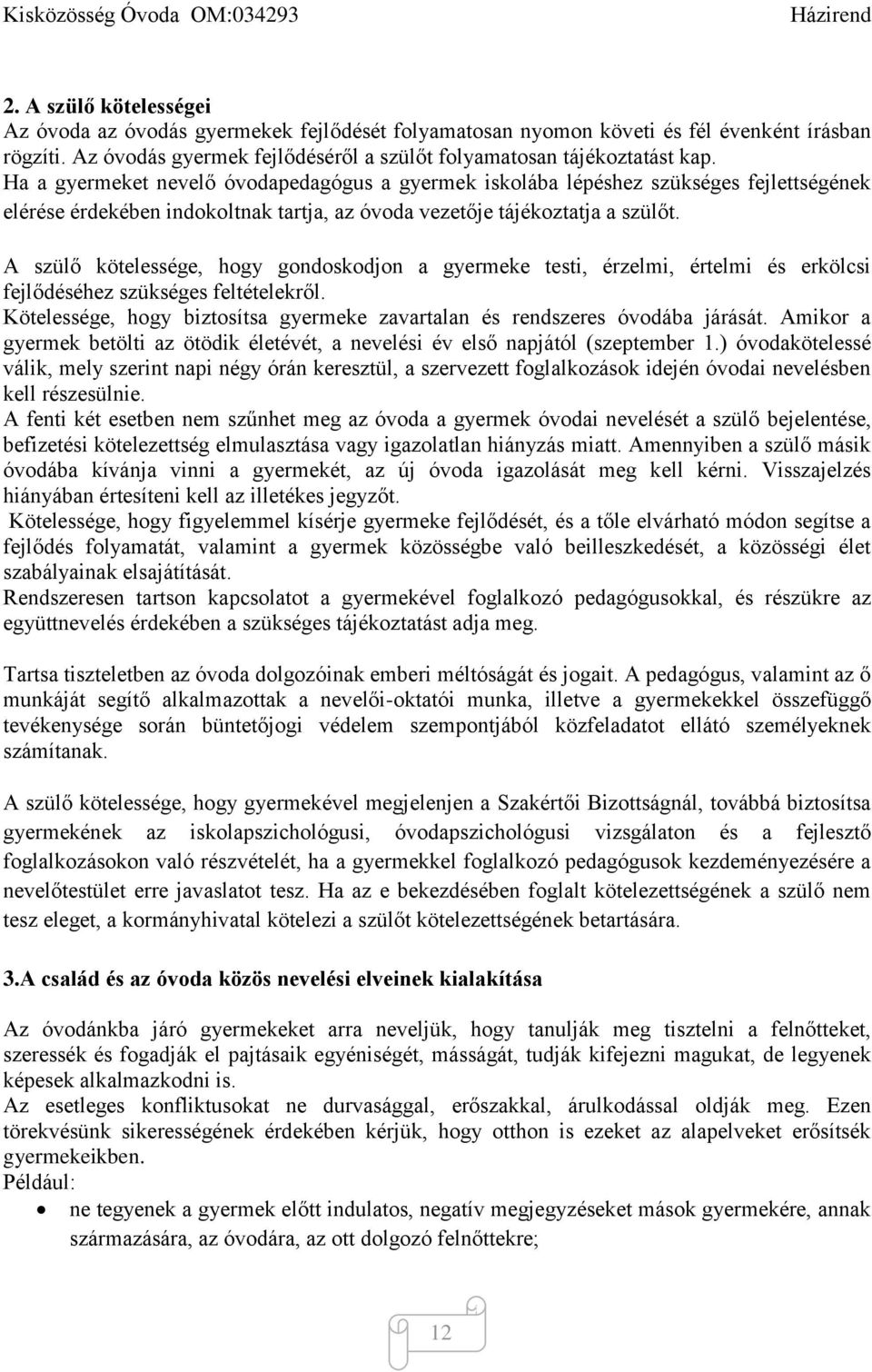 A szülő kötelessége, hogy gondoskodjon a gyermeke testi, érzelmi, értelmi és erkölcsi fejlődéséhez szükséges feltételekről.