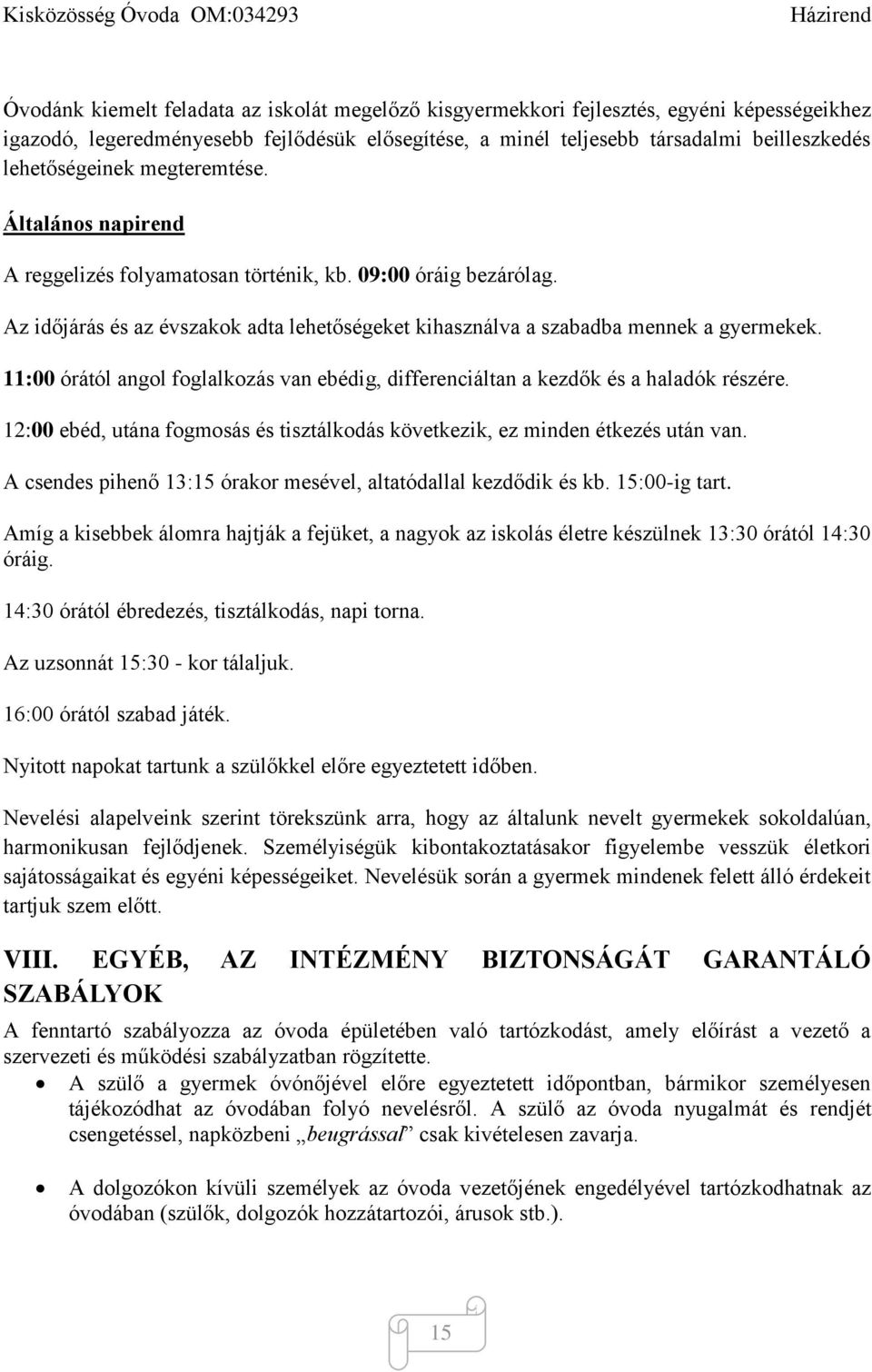 11:00 órától angol foglalkozás van ebédig, differenciáltan a kezdők és a haladók részére. 12:00 ebéd, utána fogmosás és tisztálkodás következik, ez minden étkezés után van.