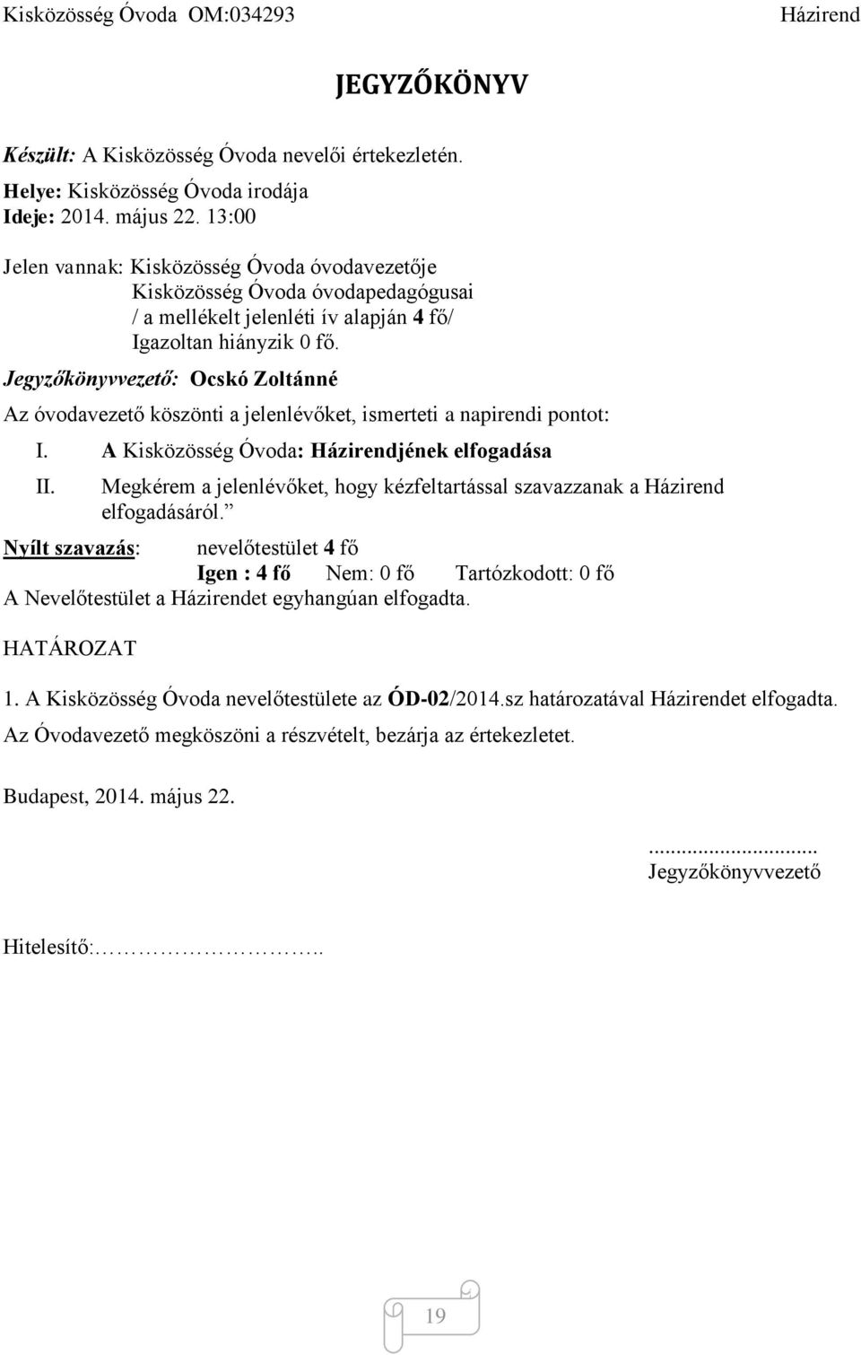 Jegyzőkönyvvezető: Ocskó Zoltánné Az óvodavezető köszönti a jelenlévőket, ismerteti a napirendi pontot: I. A Kisközösség Óvoda: jének elfogadása II.