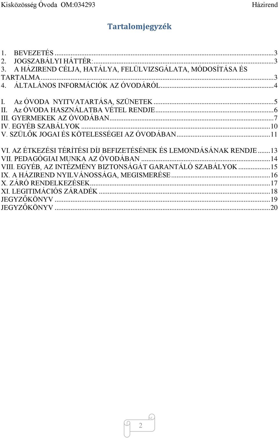 EGYÉB SZABÁLYOK... 10 V. SZÜLŐK JOGAI ÉS KÖTELESSÉGEI AZ ÓVODÁBAN... 11 VI. AZ ÉTKEZÉSI TÉRÍTÉSI DÍJ BEFIZETÉSÉNEK ÉS LEMONDÁSÁNAK RENDJE... 13 VII.