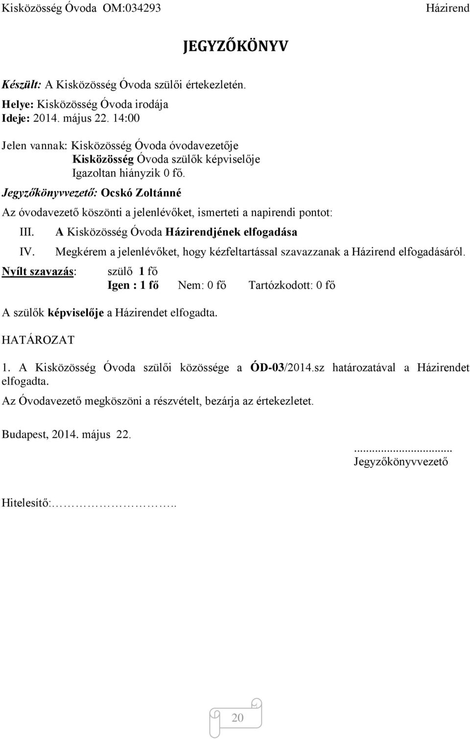 Jegyzőkönyvvezető: Ocskó Zoltánné Az óvodavezető köszönti a jelenlévőket, ismerteti a napirendi pontot: III. IV.