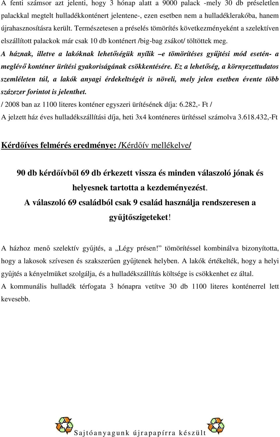 A háznak, illetve a lakóknak lehetıségük nyílik e tömörítéses győjtési mód esetén- a meglévı konténer ürítési gyakoriságának csökkentésére.