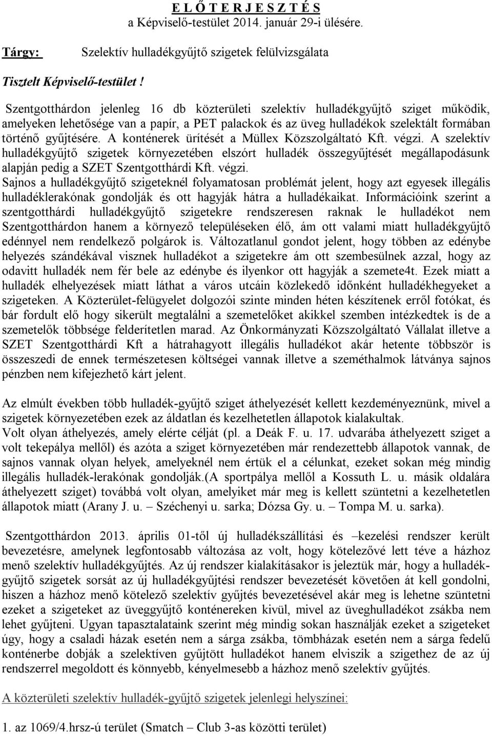 A konténerek ürítését a Müllex Közszolgáltató Kft. végzi. A szelektív hulladékgyűjtő szigetek környezetében elszórt hulladék összegyűjtését megállapodásunk alapján pedig a SZET Szentgotthárdi Kft.