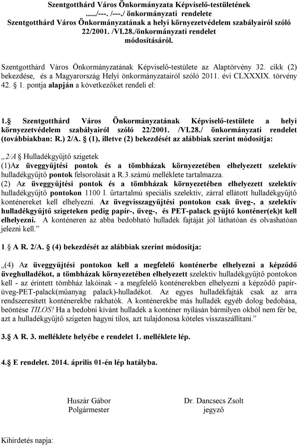 évi CLXXXIX. törvény 42. 1. pontja alapján a következőket rendeli el: 1. Szentgotthárd Város Önkormányzatának Képviselő-testülete a helyi környezetvédelem szabályairól szóló 22/2001. /VI.28.
