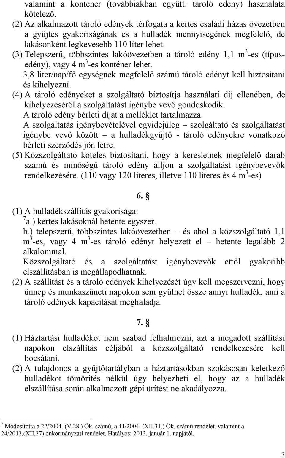 (3) Telepszerű, többszintes lakóövezetben a tároló edény 1,1 m 3 -es (típusedény), vagy 4 m 3 -es konténer lehet.