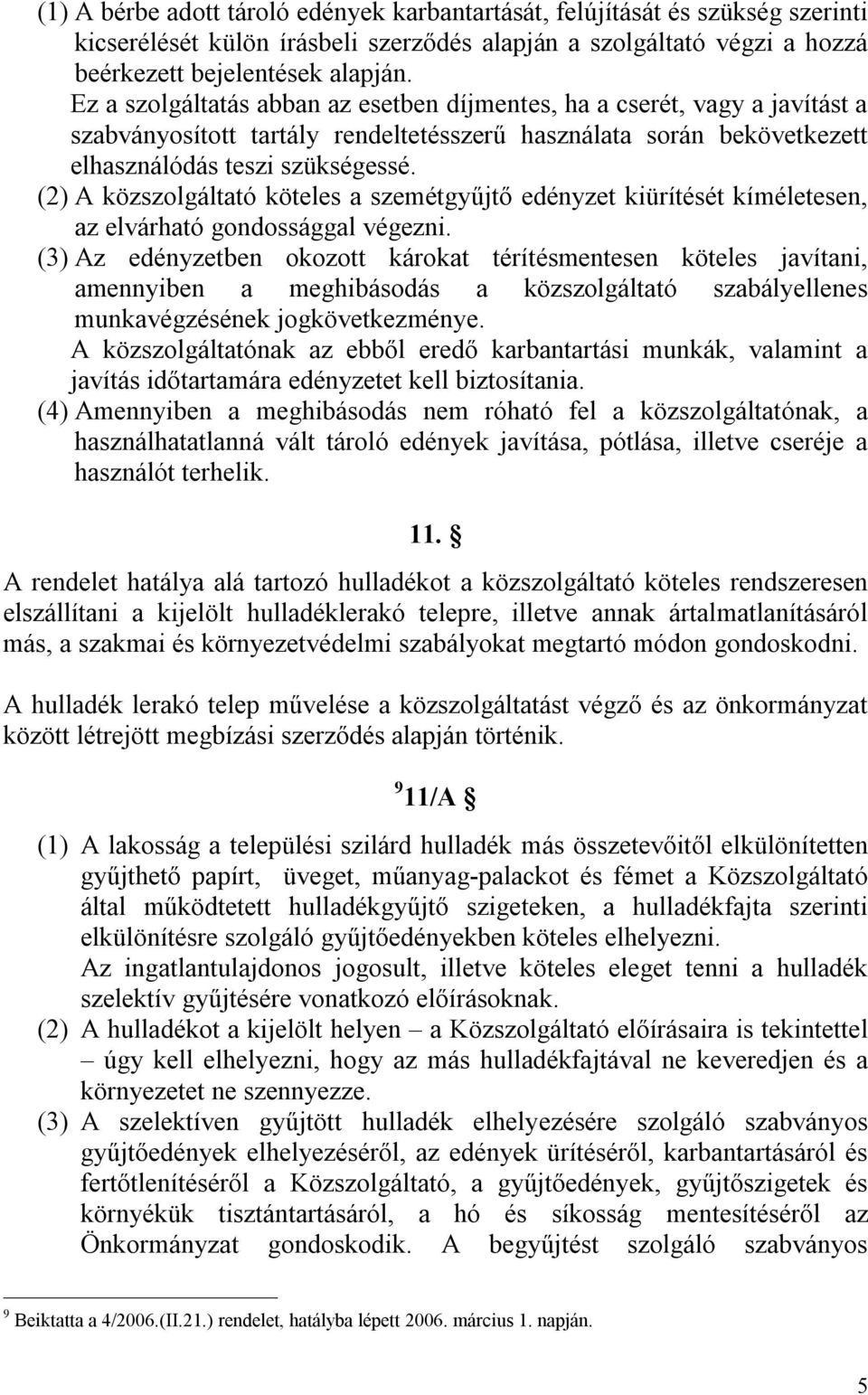 (2) A közszolgáltató köteles a szemétgyűjtő edényzet kiürítését kíméletesen, az elvárható gondossággal végezni.