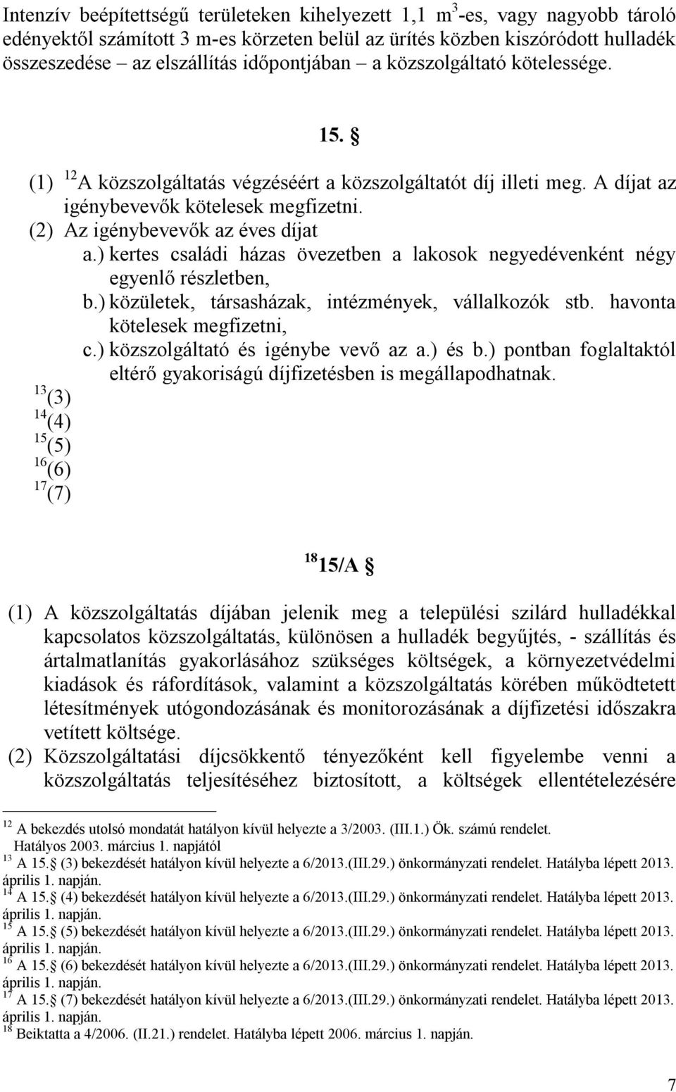 ) kertes családi házas övezetben a lakosok negyedévenként négy egyenlő részletben, b.) közületek, társasházak, intézmények, vállalkozók stb. havonta kötelesek megfizetni, c.