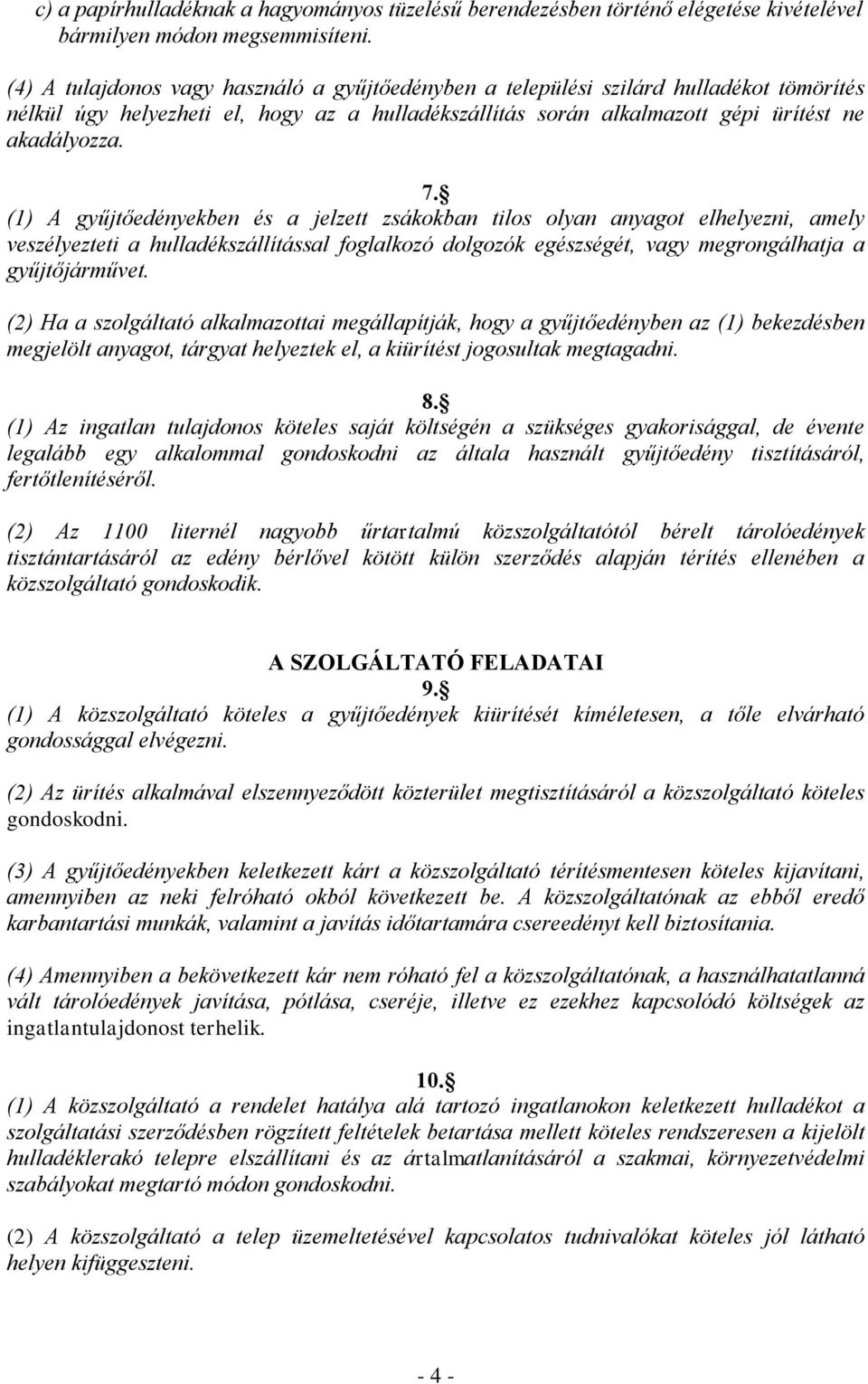 (1) A gyűjtőedényekben és a jelzett zsákokban tilos olyan anyagot elhelyezni, amely veszélyezteti a hulladékszállítással foglalkozó dolgozók egészségét, vagy megrongálhatja a gyűjtőjárművet.