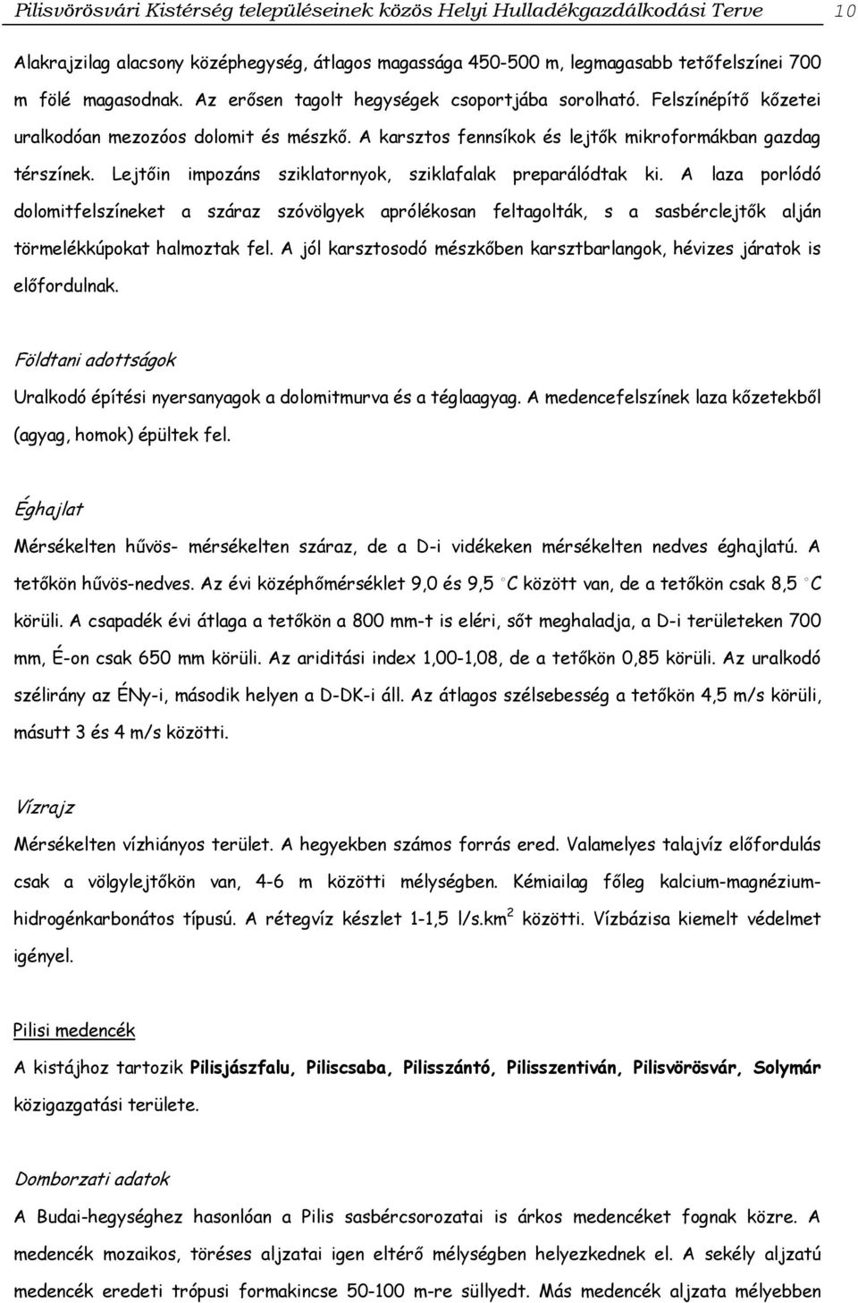 Lejtőin impozáns sziklatornyok, sziklafalak preparálódtak ki. A laza porlódó dolomitfelszíneket a száraz szóvölgyek aprólékosan feltagolták, s a sasbérclejtők alján törmelékkúpokat halmoztak fel.