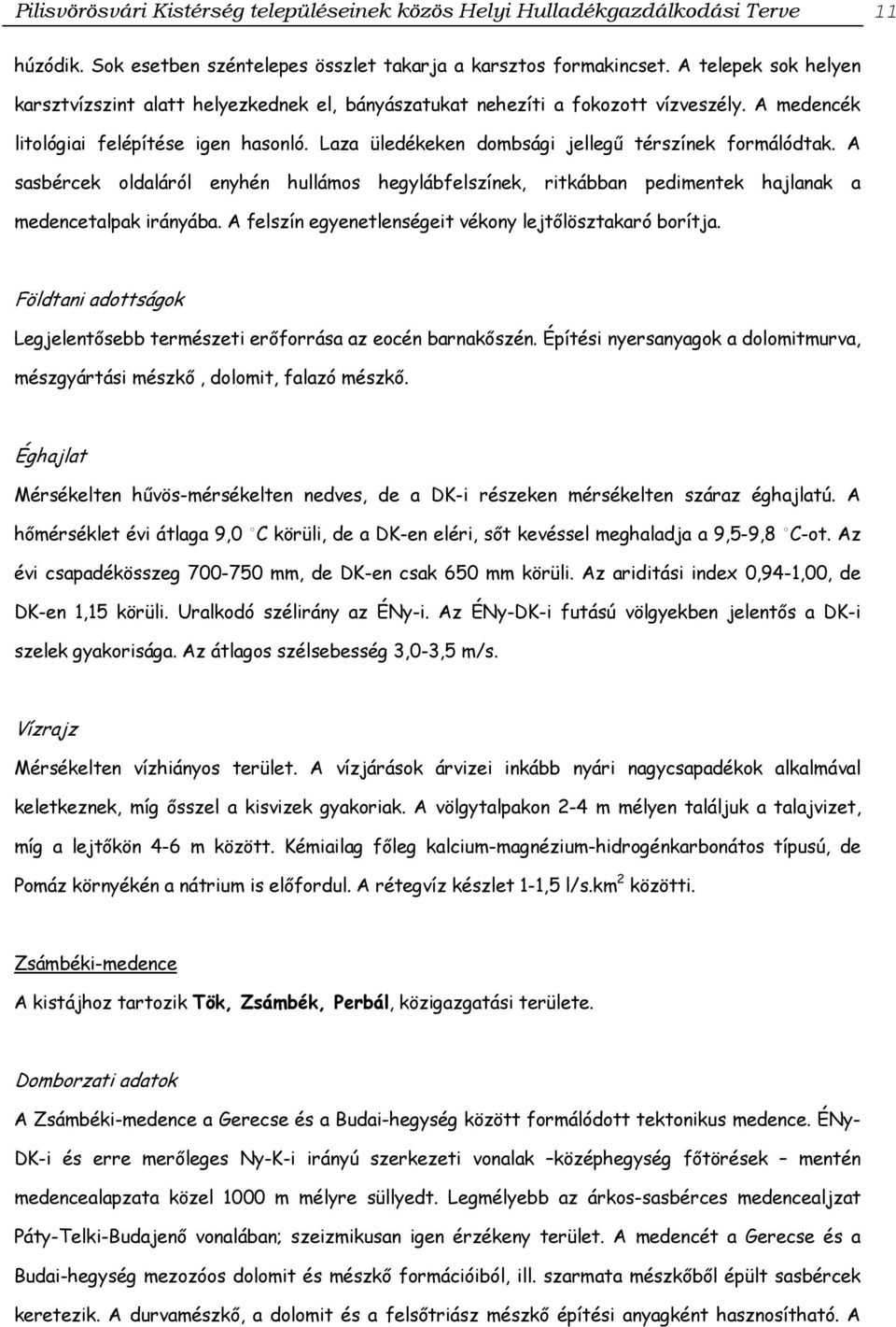 Laza üledékeken dombsági jellegű térszínek formálódtak. A sasbércek oldaláról enyhén hullámos hegylábfelszínek, ritkábban pedimentek hajlanak a medencetalpak irányába.