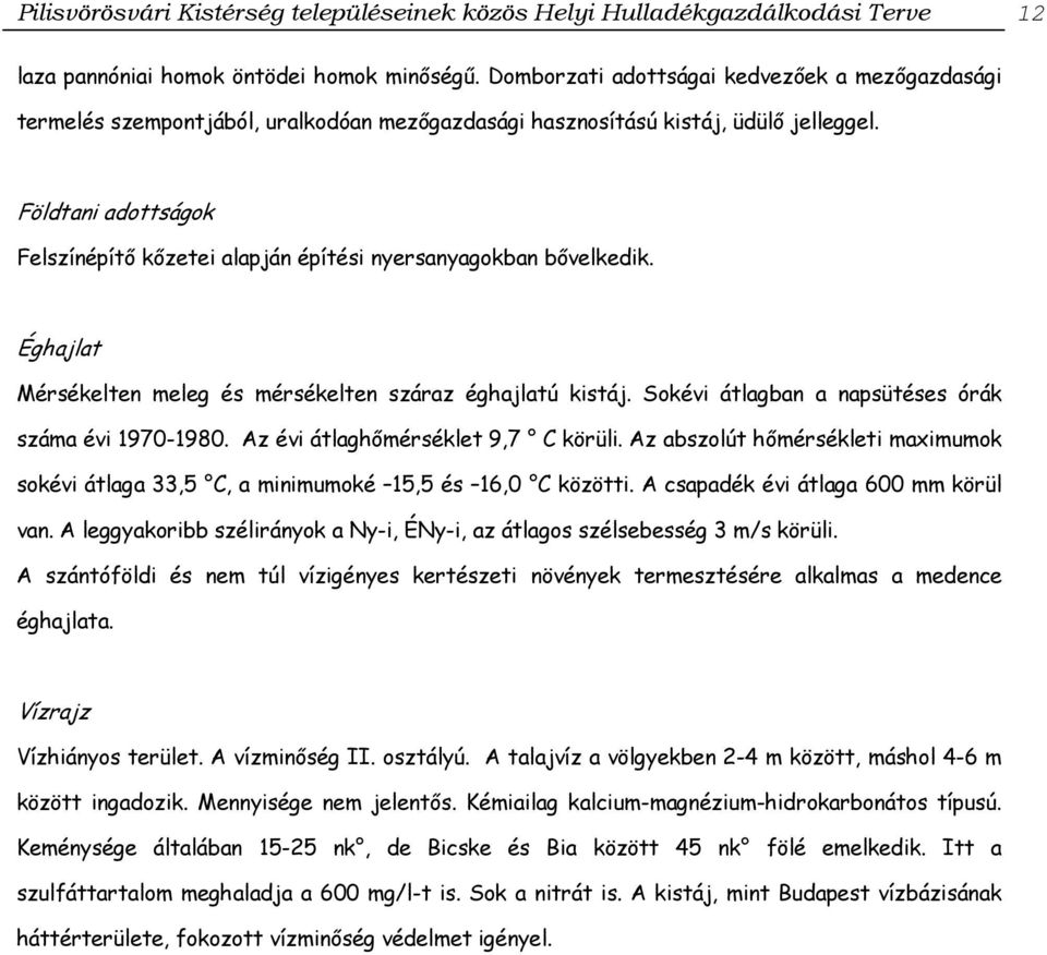 Földtani adottságok Felszínépítő kőzetei alapján építési nyersanyagokban bővelkedik. Éghajlat Mérsékelten meleg és mérsékelten száraz éghajlatú kistáj.