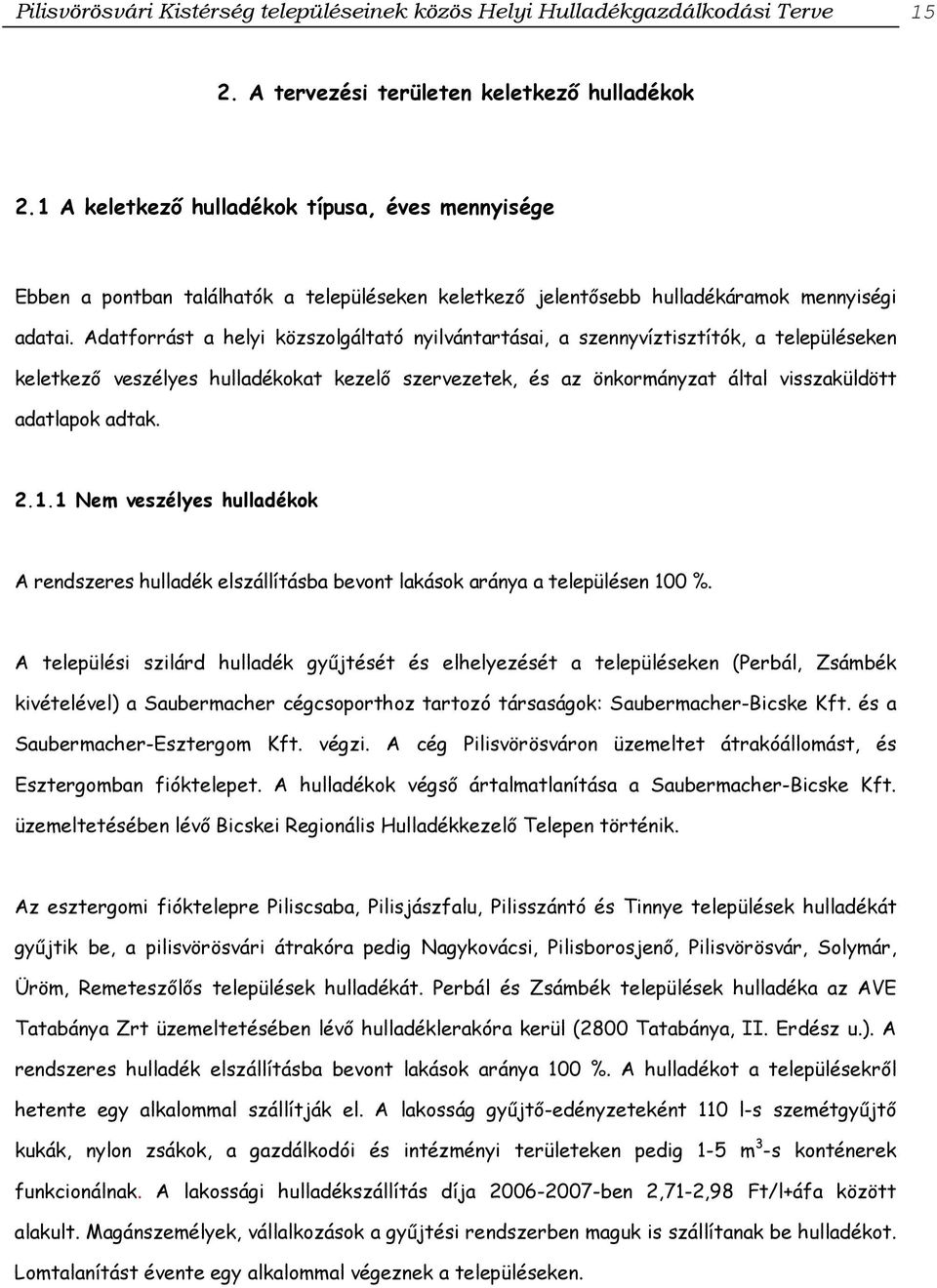 Adatforrást a helyi közszolgáltató nyilvántartásai, a szennyvíztisztítók, a településeken keletkező veszélyes hulladékokat kezelő szervezetek, és az önkormányzat által visszaküldött adatlapok adtak.