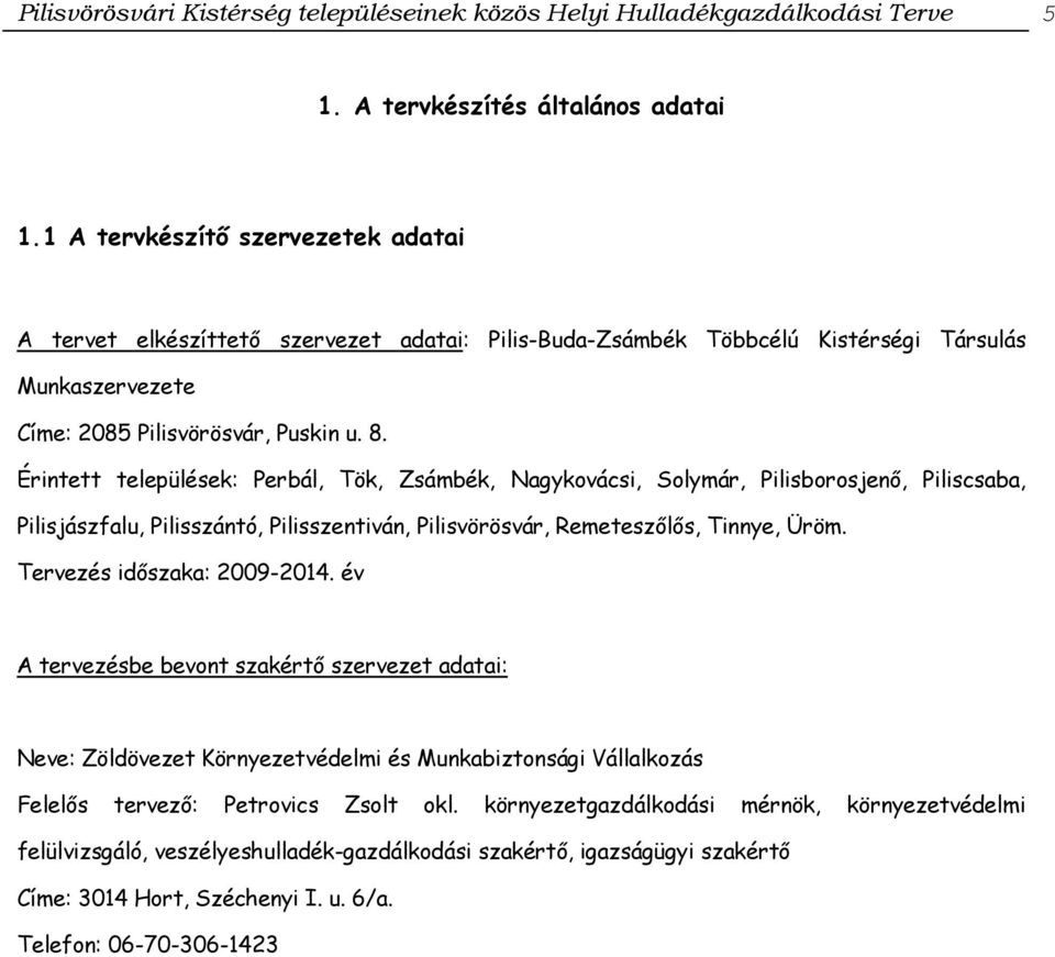 Érintett települések: Perbál, Tök, Zsámbék, Nagykovácsi, Solymár, Pilisborosjenő, Piliscsaba, Pilisjászfalu, Pilisszántó, Pilisszentiván, Pilisvörösvár, Remeteszőlős, Tinnye, Üröm.