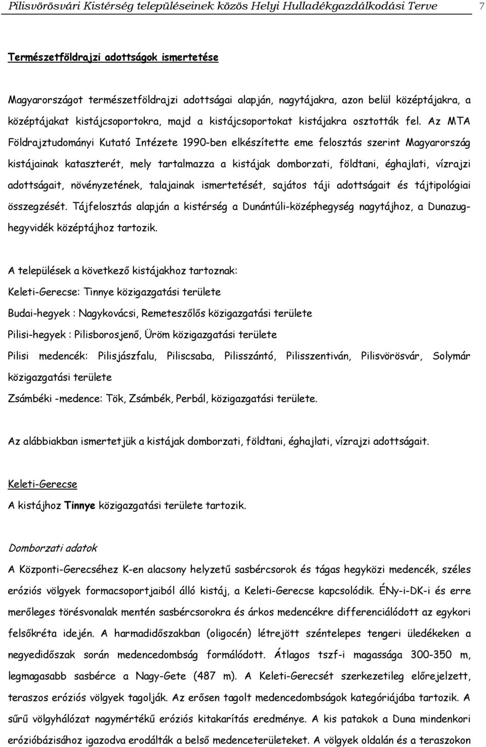 Az MTA Földrajztudományi Kutató Intézete 1990-ben elkészítette eme felosztás szerint Magyarország kistájainak kataszterét, mely tartalmazza a kistájak domborzati, földtani, éghajlati, vízrajzi