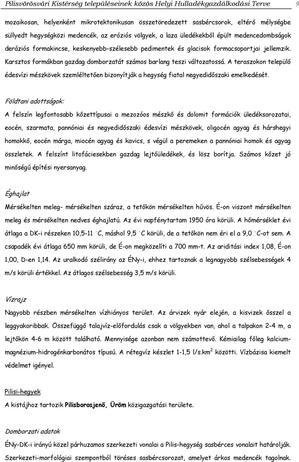 Karsztos formákban gazdag domborzatát számos barlang teszi változatossá. A teraszokon települő édesvízi mészkövek szemléltetően bizonyítják a hegység fiatal negyedidőszaki emelkedését.