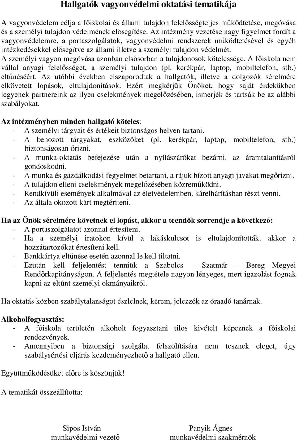 védelmét. A személyi vagyon megóvása azonban elsősorban a tulajdonosok kötelessége. A főiskola nem vállal anyagi felelősséget, a személyi tulajdon (pl. kerékpár, laptop, mobiltelefon, stb.