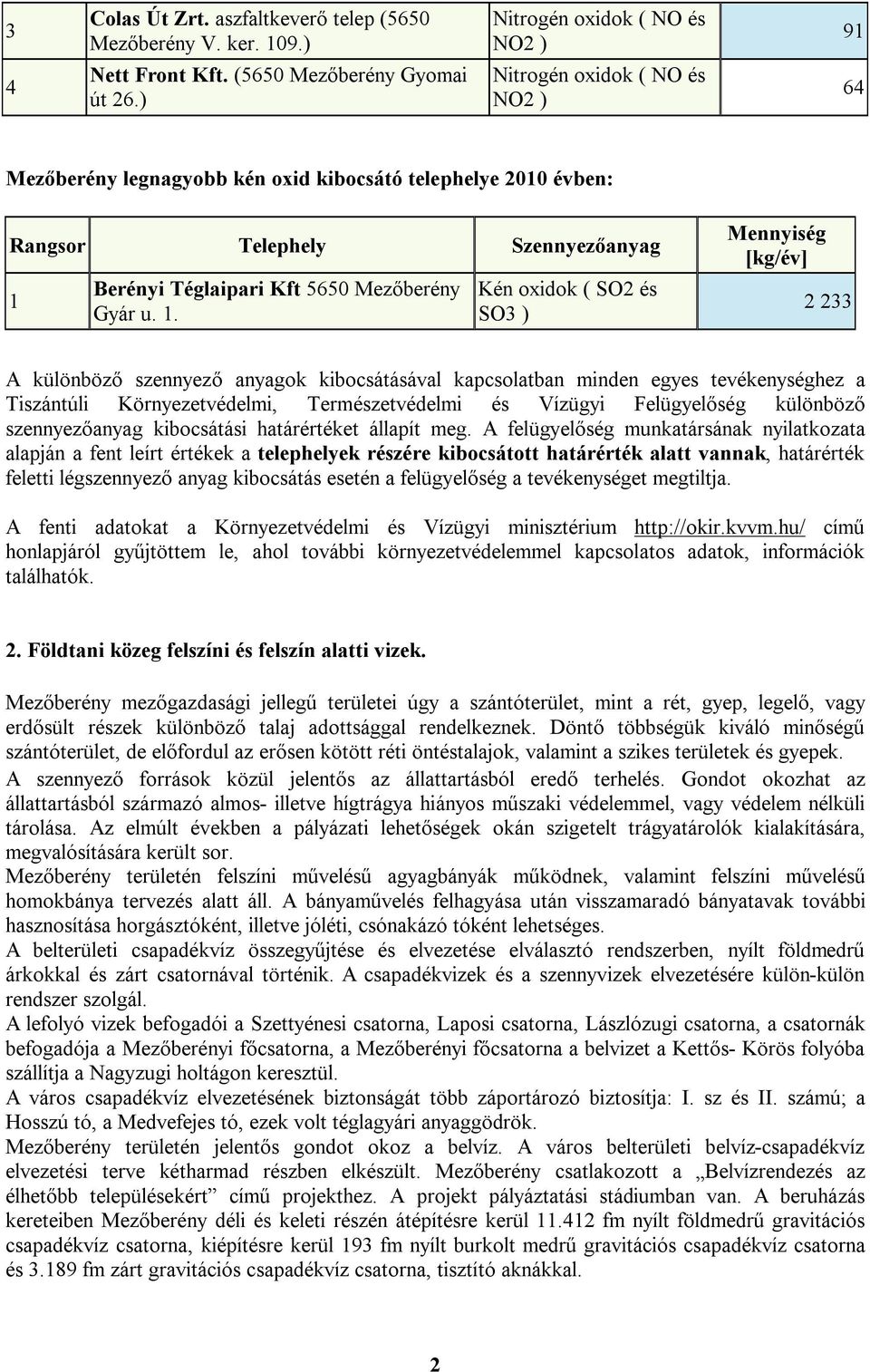 . Kén oxidok ( SO és SO3 ) 33 A különböző szennyező anyagok kibocsátásával kapcsolatban minden egyes tevékenységhez a Tiszántúli Környezetvédelmi, Természetvédelmi és Vízügyi Felügyelőség különböző