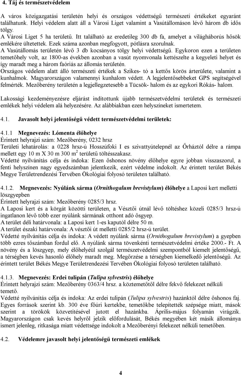 Itt található az eredetileg 300 db fa, amelyet a világháborús hősök emlékére ültetettek. Ezek száma azonban megfogyott, pótlásra szorulnak.