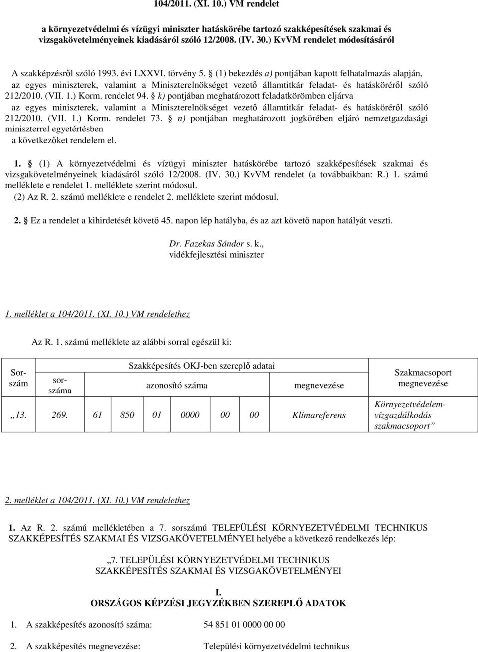 (1) bekezdés a) pontjában kapott felhatalmazás alapján, az egyes miniszterek, valamint a Miniszterelnökséget vezető államtitkár feladat- és hatásköréről szóló 212/2010. (VII. 1.) Korm. rendelet 94.