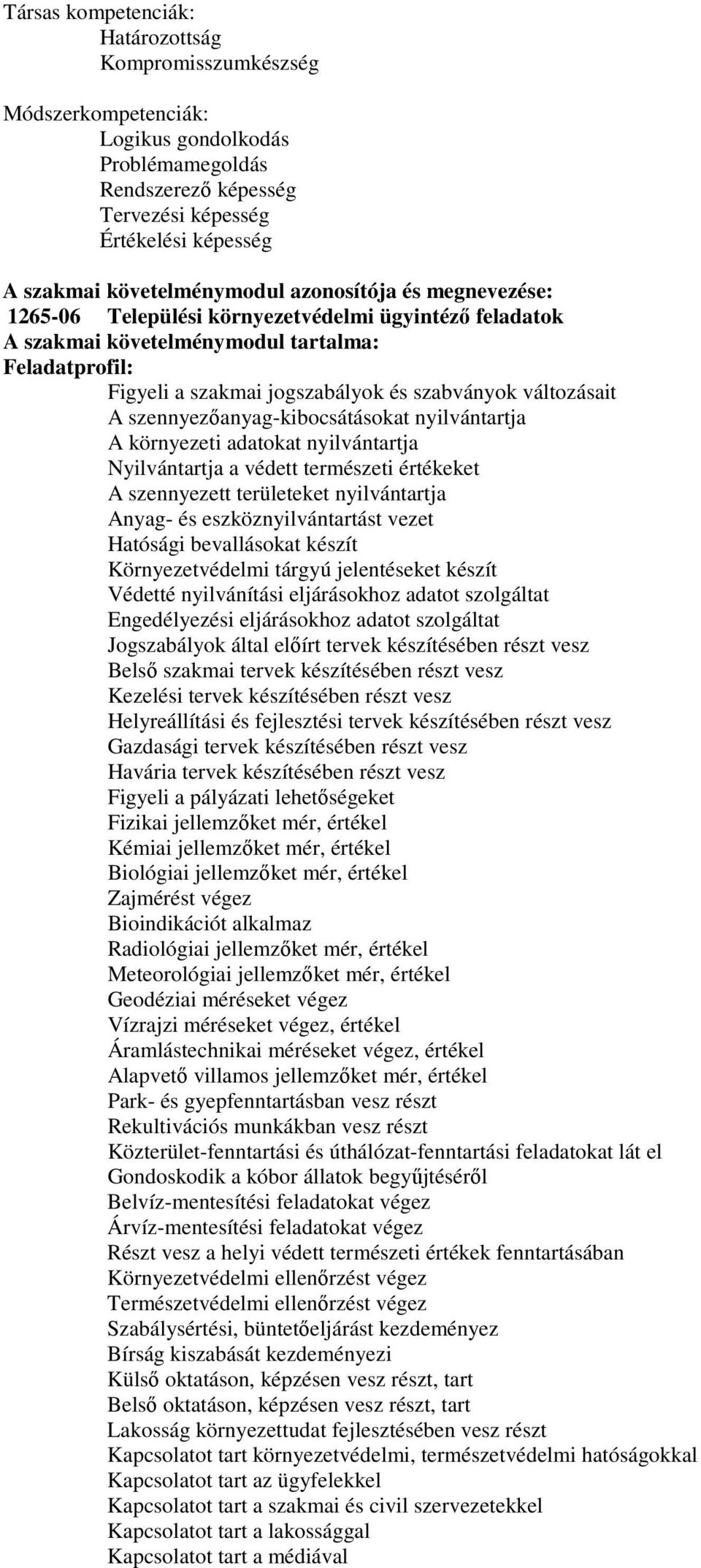 változásait A szennyezőanyag-kibocsátásokat nyilvántartja A környezeti adatokat nyilvántartja Nyilvántartja a védett természeti értékeket A szennyezett területeket nyilvántartja Anyag- és