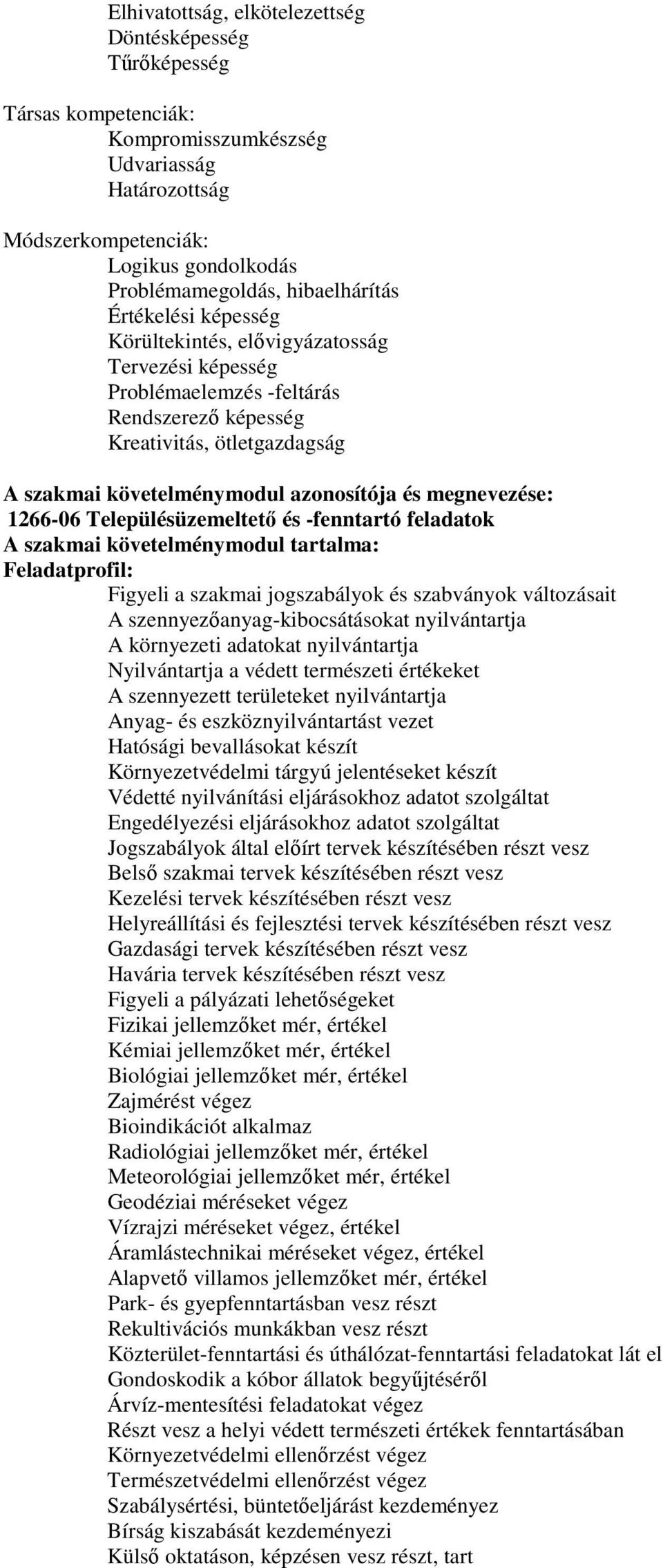 megnevezése: 1266-06 Településüzemeltető és -fenntartó feladatok A szakmai követelménymodul tartalma: Feladatprofil: Figyeli a szakmai jogszabályok és szabványok változásait A