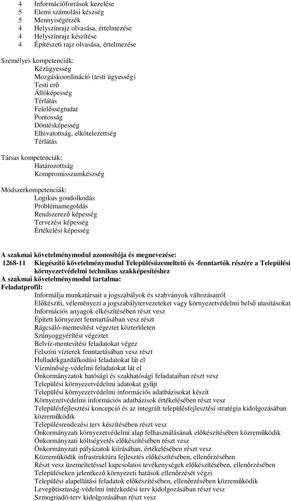 Kompromisszumkészség Módszerkompetenciák: Logikus gondolkodás Problémamegoldás Rendszerező képesség Tervezési képesség Értékelési képesség A szakmai követelménymodul azonosítója és megnevezése: